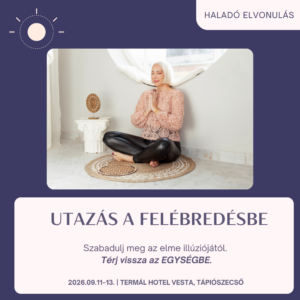 UTAZÁS A FELÉBREDÉSBE - Haladó Elvonulás 2026.09.11-13.